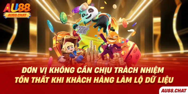 Đơn vị không cần chịu trách nhiệm tổn thất khi khách hàng làm lộ dữ liệu