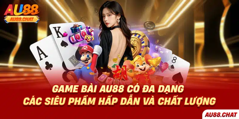 Game bài Au88 có đa dạng các siêu phẩm hấp dẫn và chất lượng